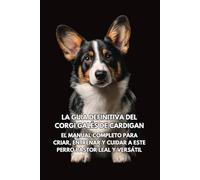 La Guía Definitiva del Corgi Galés de Cardigan: El Manual Completo para Criar, Entrenar y Cuidar a Este Perro Pastor Leal y Versátil