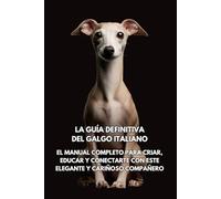 La Guía Definitiva del Galgo Italiano: El Manual Completo para Criar, Educar y Conectarte con Este Elegante y Cariñoso Compañero