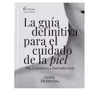 La guía definitiva para el cuidado de la piel: Piel, cosméticos y Dermofarmacia. 6ª edición actualizada.