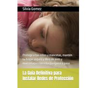La Guía Definitiva para Instalar Redes de Protección: Protege a tus niños y mascotas, mantén tu hogar seguro y libre de aves y murciélagos con esta guía paso a paso
