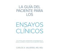 La Guía del Paciente Para los Ensayos Clínicos: Un camino para comprender la investigación en salud y contribuir al avance de la atención médica