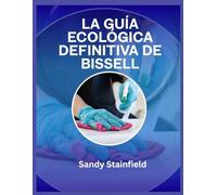 La guía ecológica definitiva de Bissell: Consejos de expertos, trucos de limpieza y solución de problemas para alfombras impecables