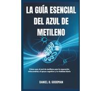 LA GUÍA ESENCIAL DEL AZUL DE METILENO: Cómo usar el azul de metileno para la reparación mitocondrial, el apoyo cognitivo y la vitalidad diaria
