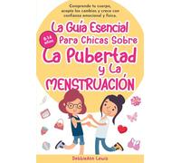 La Guía Esencial Para Chicas Sobre La Pubertad y La Menstruación: Comprende tu cuerpo, acepta los cambios y crece con confianza emocional y física