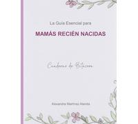 La Guía Esencial para MAMÁS RECIÉN NACIDAS: Cuaderno de bitácora
