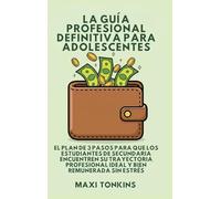 La Guía Profesional Definitiva Para Adolescentes: El Plan de 3 Pasos para que los Estudiantes de Secundaria Encuentren Su Trayectoria Profesional Ideal y Bien Remunerada Sin Estrés