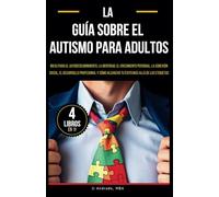 La Guía sobre el Autismo para Adultos: Ideas para el autodescubrimiento, la identidad y crecimiento personal, la conexión social, el desarrollo profesional y cómo alcanzar el éxito
