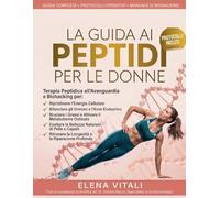 La Guida ai Peptidi per le Donne: Il Manuale di Biohacking e Terapia Peptidica Avanzata per Ripristinare l'Energia, Bilanciare gli Ormoni, Bruciare i Grassi e Ritrovare Longevità e Bellezza Naturale