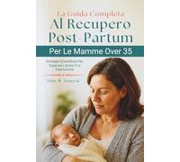 La Guida Completa Al Recupero Post-Partum Per Le Mamme Over 35: Strategie Scientifiche Per Superare L'ansia E La Depressione