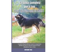 La Guida Completa Per Il Tuo Cane Da Pastore Di Karst: La Guida Indispensabile Per Essere Un Proprietario Perfetto Ed Avere Un Cane Da Pastore Di Karst Obbediente, Sano E Felice