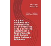 La guida definitiva alla comprensione del confronto dei costi a carico dei cittadini per il funzionamento delle Camere basse italiana e britannica: Volume 1 - Costruire le basi del confronto