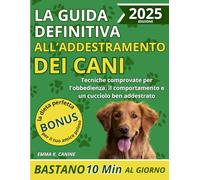 La Guida Definitiva all'Addestramento dei Cani: Tecniche comprovate per l'obbedienza, il comportamento e un cucciolo ben addestrato