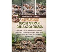 LA GUIDA DEFINITIVA PER L'ALLEVATORE DI GECCHI AFRICANI DALLA CODA GRASSA: Tutto ciò che un custode dedicato deve sapere per creare habitat sani, ... per i gechi africani dalla coda grassa