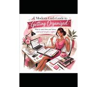 La guida della ragazza moderna per organizzare la propria vita: Abitudini semplici, gestione del tempo e routine quotidiane per ridurre lo stress, ... e riprendere il controllo della tua vita
