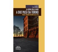 La guida delle guide. A due passi da Torino. Tredici itinerari intorno alla città