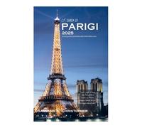 LA GUIDA DI PARIGI 2025: La tua guida essenziale alla Città della Luce: Scopri il meglio di Parigi, dalla Torre Eiffel al Louvre, con itinerari, mappe e consigli utili per un viaggio indimenticabile.
