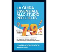 LA GUIDA ESSENZIALE ALLO STUDIO PER L'IELTS: Un manuale completo di preparazione per raggiungere il successo nei livelli 7-9 di ascolto, lettura, scrittura e conversazione.