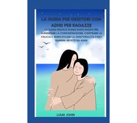 La guida per genitori con ADHD per ragazze: La guida pratica passo dopo passo per aumentare la concentrazione, costruire la fiducia e semplificare la genitorialità con i bambini affetti da ADHD