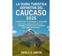 La guida turistica definitiva del Caucaso 2025: avventure in Georgia e Armenia: La tua risorsa completa per aeroporti, visti, imballaggio, escursioni, ... consigli utili per un viaggio indimenticabile