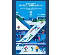 "La Guida Ufficiale a Milano Cortina 2026: Emozioni, Sport e Futuro": Tutto ciò che devi sapere su sport, luoghi ed eventi di Milano Cortina 2026