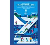 "La Guida Ufficiale a Milano Cortina 2026: Emozioni, Sport e Futuro": Tutto ciò che devi sapere su sport, luoghi ed eventi di Milano Cortina 2026