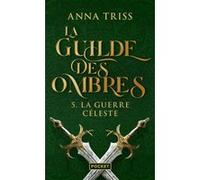 La Guilde des ombres - Tome 5 La guerre céleste Anna Triss (Auteur)