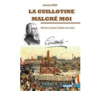 La guillotine malgré moi: Mémoires du docteur Guillotin