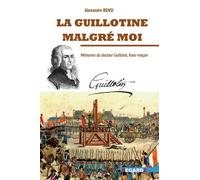 La guillotine malgré moi: Mémoires du docteur Guillotin