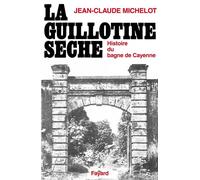 La Guillotine sèche - Histoire du bagne de Cayenne - Jean-Claude Michelot - Fayard - Livre
