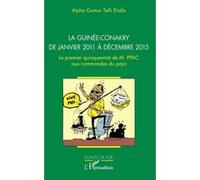 La Guinée-Conakry de janvier 2011 à décembre 2015 Le premier quinquennat de M. PPAC aux commandes du pays - Alpha Oumar Telli Diallo - L'harmattan - broché - Essai