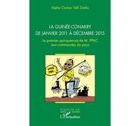 La Guinée-Conakry de janvier 2011 à décembre 2015 Le premier quinquennat de M. PPAC aux commandes du pays - Alpha Oumar Telli Diallo - L'harmattan - broché - Essai