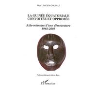 La Guinée équatoriale convoitée et opprimée Aide-mémoire d'une démocrature 1968-2005 - Max Liniger-Goumaz - L'harmattan - broché - Essai