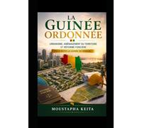 LA GUINÉE ORDONNÉE: Urbanisme, aménagement du territoire et réforme foncière pour bâtir la Guinée de demain