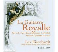 La Guitare Royale : Milan, Narvaez, Mudarra, Sanz, Sor, Giuliani, Fuenllena Eisenhardt, Guitare
