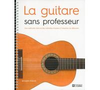 La guitare sans professeur: Une méthode claire et des mélodies choisies à l'intention du débutant