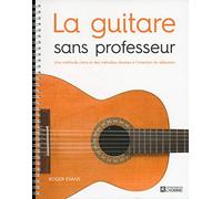 La guitare sans professeur: Une méthode claire et des mélodies choisies à l'intention du débutant