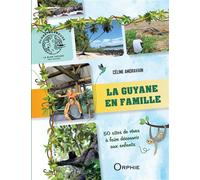 La Guyane en famille 50 sites de rêves à faire découvrir - Céline Amoravain - Orphie G.doyen Editions - broché - Guide