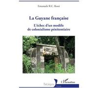 La Guyane française L'échec d'un modèle de colonialisme pénitentiaire - Emanuele R.C. Rossi - L'harmattan - broché - Essai
