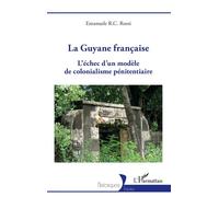La Guyane française L'échec d'un modèle de colonialisme pénitentiaire - Emanuele R.C. Rossi - L'harmattan - broché - Essai