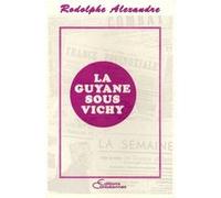 La Guyane sous Vichy Alain Alexandre (Auteur)
