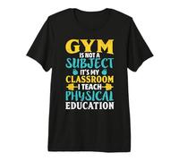 La Gym n'est Pas Une matière dans laquelle j'enseigne l'éducation Physique T-Shirt Haut de Gamme