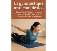 La gymnastique anti-mal de dos: Soulager, renforcer et protéger son dos durablement grâce à la gymnastique intelligente