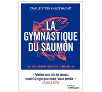 La gymnastique du saumon Muscler et assouplir son intelligence émotionnelle L'art de se réinventer pour traverser les épreuves de la vie - Camille Syren - Eyrolles - broché - Guide