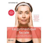 La gymnastique faciale - La Méthode pour garder un beau visage au naturel: La méthode pour garder un beau visage au naturel