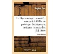 La Gymnastique raisonnée, moyen infaillible prolonger l'existence et prévenir les maladies 2nde édition - Eugène Paz - Hachette Bnf - broché - Livre
