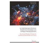 La Habilidad para Resolver Problemas Complejos con Enfoque Interdisciplinario: Una Nueva Mirada al Proceso de Enseñanza-Aprendizaje de la Física