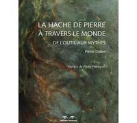 La Hache De Pierre À Travers Le Monde - De L'outil Aux Mythes