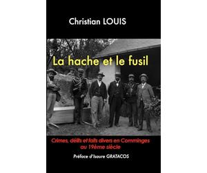 La hache et le fusil - Crimes, délits et faits divers en Comminges au 19ème siècle.