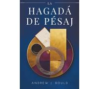 La Hagadá de Pésaj: Un viaje por la tradición y el patrimonio judíos: Explorando el Séder, el Éxodo y la eterna historia de la redención