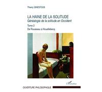 La haine de la solitude: Généalogie de la solitude en Occident Tome 2 - De Rousseau à Houellebecq Tome 2 - De Rousseau à Houellebecq